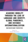 Academic Mobility through the Lens of Language and Identity, Global Pandemics, and Distance Internationalization : Multidisciplinary Perspectives - eBook