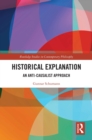 Historical Explanation : An Anti-Causalist Approach - eBook