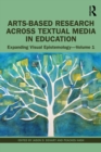 Arts-Based Research Across Textual Media in Education : Expanding Visual Epistemology - Volume 1 - eBook