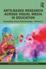 Arts-Based Research Across Visual Media in Education : Expanding Visual Epistemology - Volume 2 - eBook