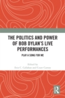 The Politics and Power of Bob Dylan's Live Performances : Play a Song for Me - eBook