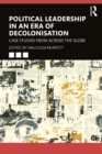 Political Leadership in an Era of Decolonisation : Case Studies from Across the Globe - eBook