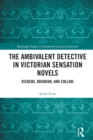 The Ambivalent Detective in Victorian Sensation Novels : Dickens, Braddon, and Collins - eBook