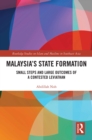 Malaysia's State Formation : Small Steps and Large Outcomes of a Contested Leviathan - eBook