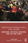 American Evangelicals for Trump : Dominion, Spiritual Warfare, and the End Times - eBook