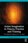 Active Imagination in Theory, Practice and Training : The Special Legacy of C. G. Jung - eBook