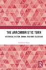 The Anachronistic Turn : Historical Fiction, Drama, Film and Television - eBook