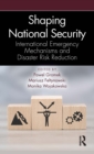 Shaping National Security : International Emergency Mechanisms and Disaster Risk Reduction - eBook