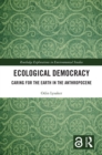 Ecological Democracy : Caring for the Earth in the Anthropocene - eBook