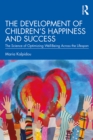 The Development of Children's Happiness and Success : The Science of Optimizing Well-Being Across the Lifespan - eBook