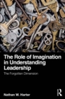 The Role of Imagination in Understanding Leadership : The Forgotten Dimension - eBook