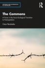 The Commons : A Force in the Socio-Ecological Transition to Postcapitalism - eBook