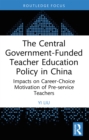 The Central Government-Funded Teacher Education Policy in China : Impacts on Career-Choice Motivation of Pre-service Teachers - eBook