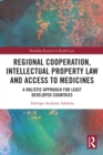 Regional Cooperation, Intellectual Property Law and Access to Medicines : A Holistic Approach for Least Developed Countries - eBook