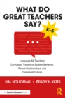 What Do Great Teachers Say? : Language All Teachers Can Use to Transform Student Behavior, Parent Relationships, and Classroom Culture K-5 - eBook