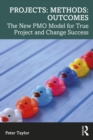 Projects: Methods: Outcomes : The New PMO Model for True Project and Change Success - eBook