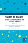 Figures of Chance I : Chance in Literature and the Arts (16th-21st Centuries) - eBook