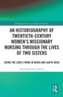 An Historiography of Twentieth-Century Women’s Missionary Nursing Through the Lives of Two Sisters : Doing the Lord’s Work in Kenya and South India - eBook