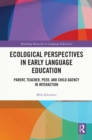 Ecological Perspectives in Early Language Education : Parent, Teacher, Peer, and Child Agency in Interaction - eBook