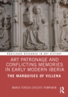 Art Patronage and Conflicting Memories in Early Modern Iberia : The Marquises of Villena - eBook