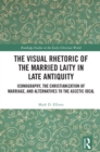 The Visual Rhetoric of the Married Laity in Late Antiquity : Iconography, the Christianization of Marriage, and Alternatives to the Ascetic Ideal - eBook