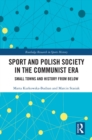 Sport and Polish Society in the Communist Era : Small Towns and History from Below - eBook