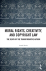 Moral Rights, Creativity, and Copyright Law : The Death of the Transformative Author - eBook