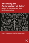 Theorizing the Anthropology of Belief : Magic, Conspiracies, and Misinformation - eBook