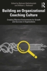 Building an Organizational Coaching Culture : Creating Effective Environments for Growth and Success in Organizations - eBook