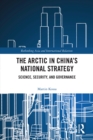 The Arctic in China's National Strategy : Science, Security, and Governance - eBook