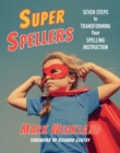 Super Spellers : Seven Steps to Transforming Your Spelling Instruction - eBook