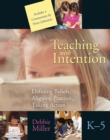 Teaching with Intention : Defining Beliefs, Aligning Practice, Taking Action, K-5 - eBook