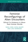 Feminist Reconfigurings of Alien Encounters : Ethical Co-Existence in More-than-Human Worlds - eBook