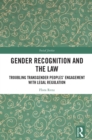 Gender Recognition and the Law : Troubling Transgender Peoples' Engagement with Legal Regulation - eBook