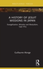 A History of Jesuit Missions in Japan : Evangelization, Miracles and Martyrdom, 1549-1614 - eBook