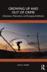 Growing Up and Out of Crime : Desistance, Maturation, and Emerging Adulthood - eBook