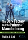 The Dark Factory and the Future of Manufacturing : A Guide to Operational Efficiency and Competitiveness - eBook
