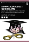 No One Can Arrest Our Dreams : Black Men Storying a Path Toward Educational Justice and Freedom - eBook