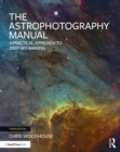 The Astrophotography Manual : A Practical Approach to Deep Sky Imaging - eBook