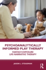 Psychoanalytically Informed Play Therapy : Fantasy-Exposure Life-Narrative Therapy - eBook
