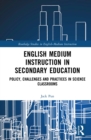 English Medium Instruction in Secondary Education : Policy, Challenges and Practices in Science Classrooms - eBook