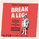 Break a Leg : A memoir, manifesto and celebration of amateur theatre - Book