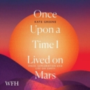 Once Upon a Time I Lived on Mars : Space, Exploration and Life on Earth - Book