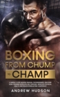 Boxing from Chump to Champ: A Simple 9 Step Boxing Manual for Beginners. Discover how Training Develops Self-Defense, Improves Physical Health and Builds Everlasting Confidence - eBook