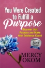 You Were Created To Fulfill A Purpose: Discover that Purpose and Make Your Existence Count - eBook