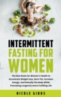 Intermittent Fasting for Women: The New Rules for Women's Health to Accelerate Weight Loss, Burn Fat, Increase Energy, and Detoxify Your Body While Promoting Longevity and a Fulfilling Life - eBook