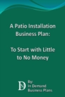 Patio Installation Business Plan: To Start with Little to No Money - eBook