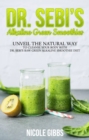 Dr. Sebi's Alkaline Green Smoothies: Unveil the Natural Way to Cleanse Your Body with Dr. Sebi's Raw Green Alkaline Smoothie Diet - eBook