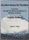 Another Name for Paradise: A Journey through the History and Nature of Northern Colorado, Fourth Edition - eBook