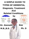 Simple Guide to Types of Dementia, Diagnosis, Treatment and Related Conditions - eBook